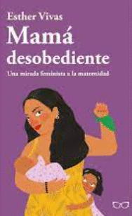 Mamá desobediente - Esther Vivas