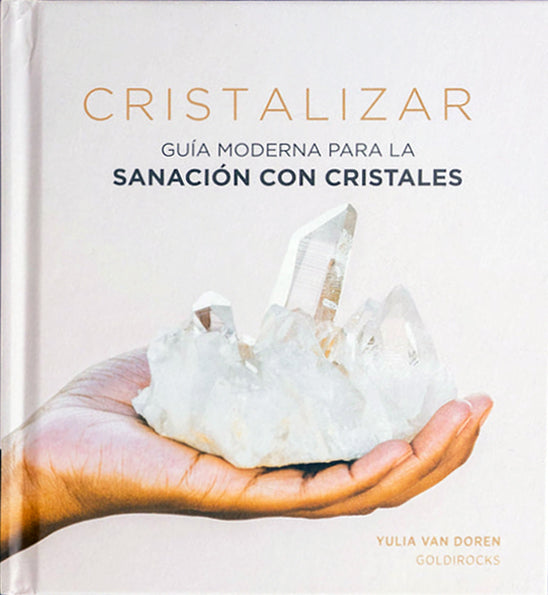 Cristalizar: guía moderna para la sanación con cristales