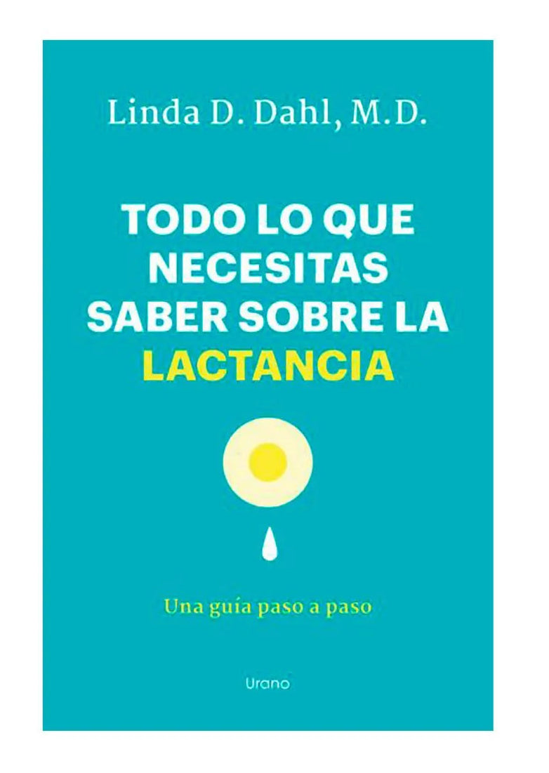 Todo lo que necesitas saber sobre la lactancia - Linda D. Dahl