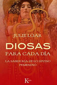 Diosas Para Cada Día: La Sabiduría de Lo Divino Femenino - Julie Loar