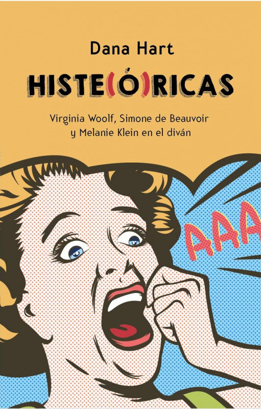 Histe(ó)ricas. Virginia Woolf, Simone de Beauvoir y Melanie Klein en el diván - Dana Hart
