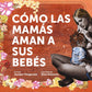 Cómo las mamás aman a sus bebés - Juniper Fitzgerald