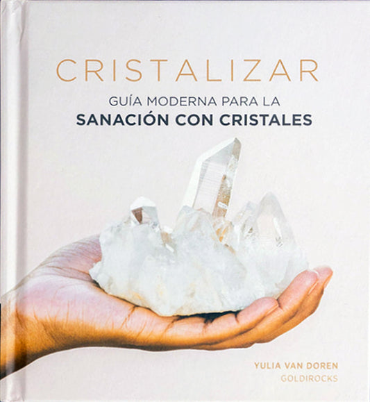 Cristalizar: guía moderna para la sanación con cristales