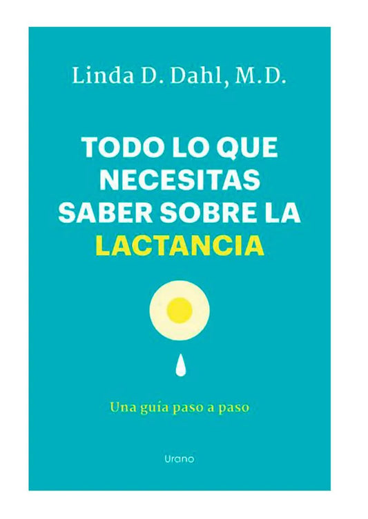 Todo lo que necesitas saber sobre la lactancia - Linda D. Dahl