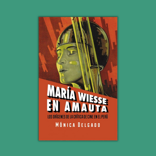María Wiesse en Amauta. Los orígenes de la crítica de cine en el Perú - Mónica Delgado